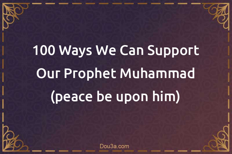 100 Ways We Can Support Our Prophet Muhammad (peace be upon him)