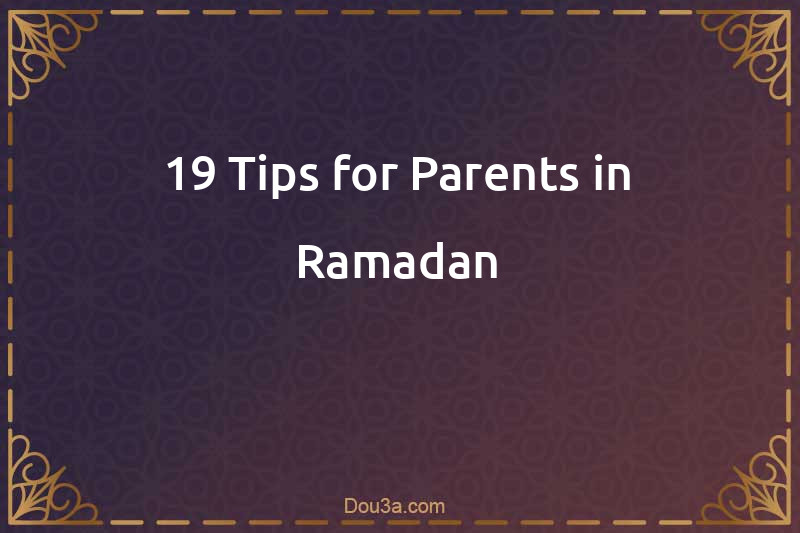19 Tips for Parents in Ramadan
