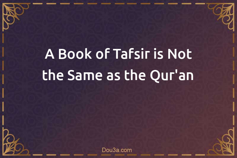 A Book of Tafsir is Not the Same as the Qur'an