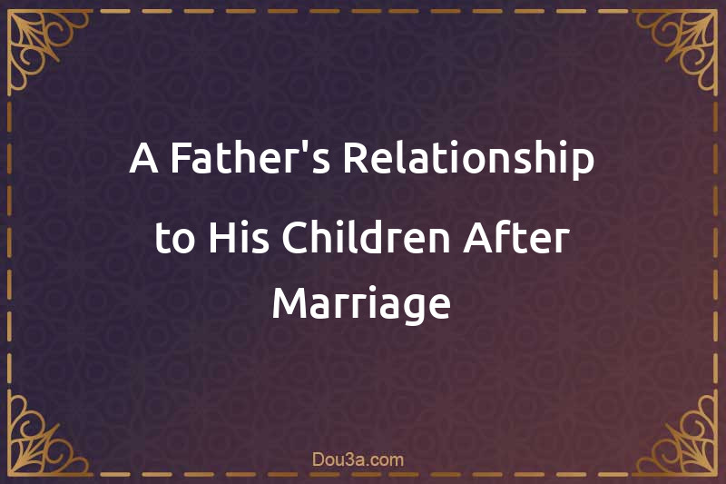 A Father's Relationship to His Children After Marriage