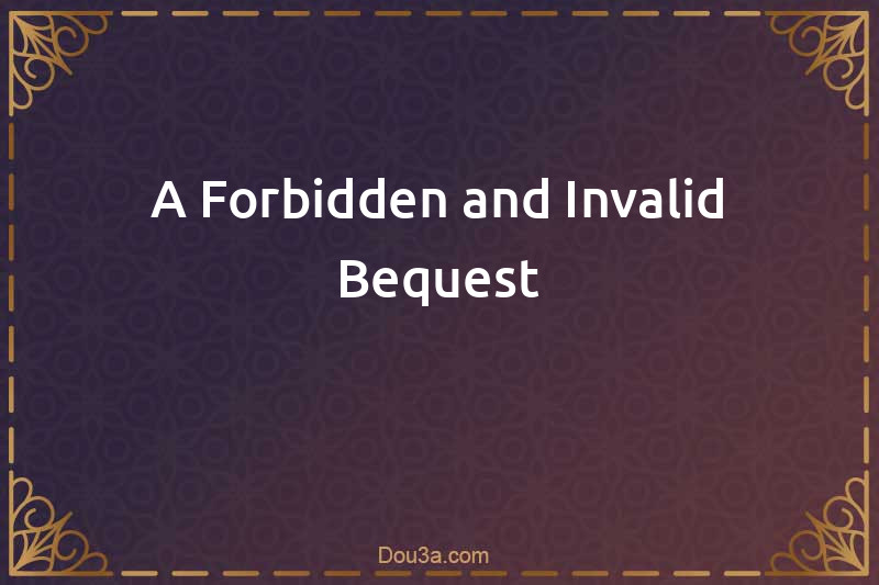A Forbidden and Invalid Bequest