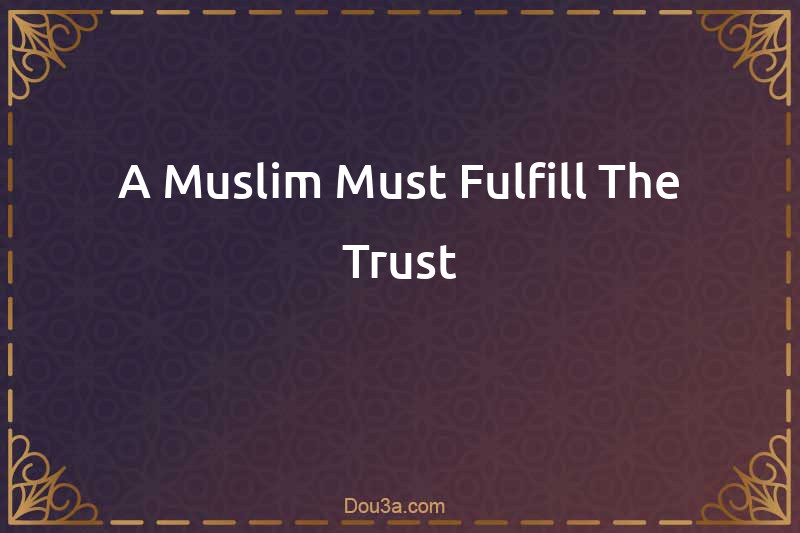 A Muslim Must Fulfill The Trust
