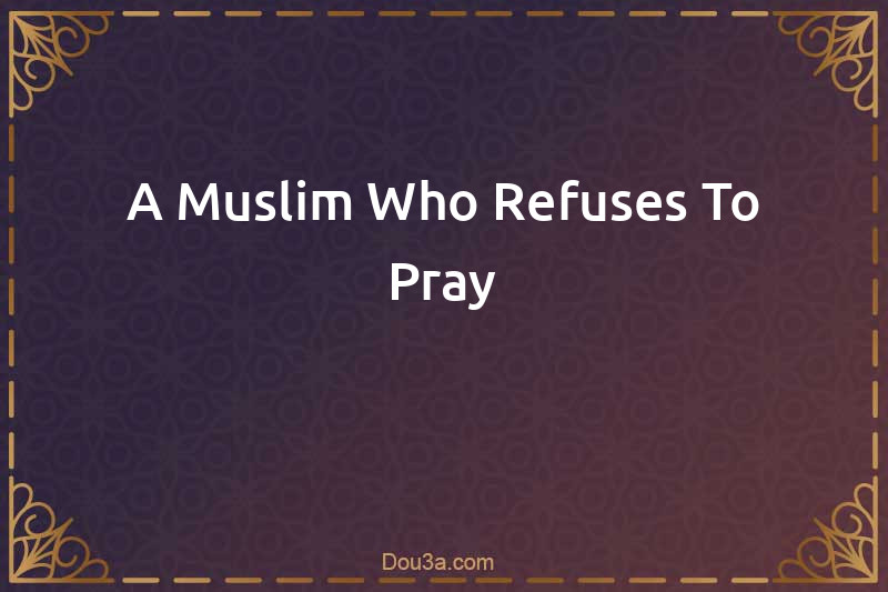 A Muslim Who Refuses To Pray