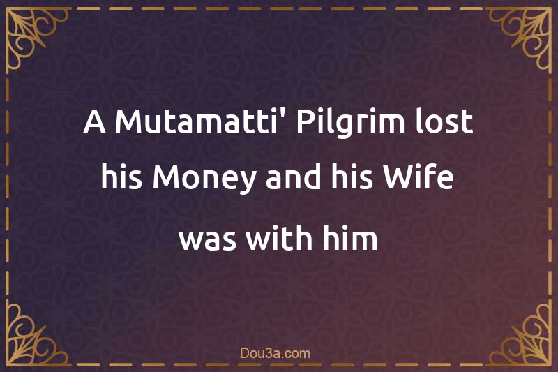 A Mutamatti' Pilgrim lost his Money and his Wife was with him