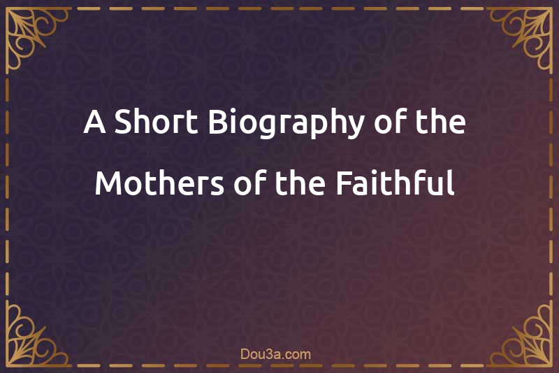 A Short Biography of the- Mothers of the Faithful-