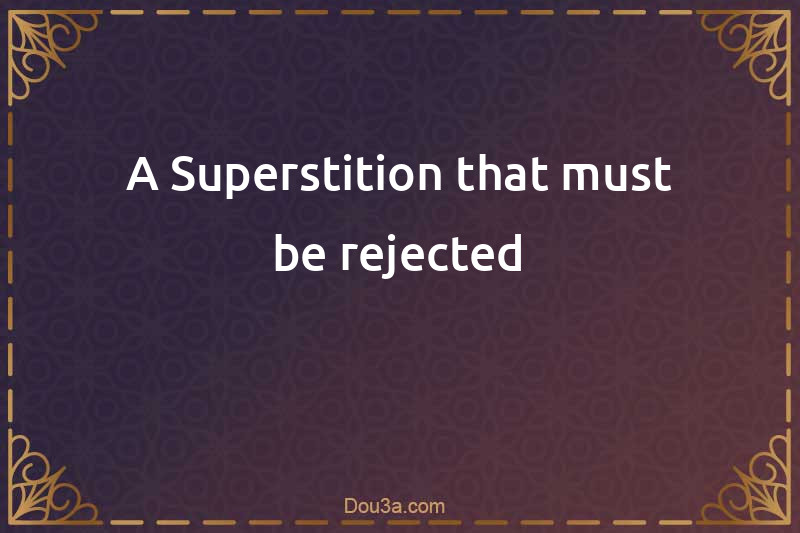 A Superstition that must be rejected