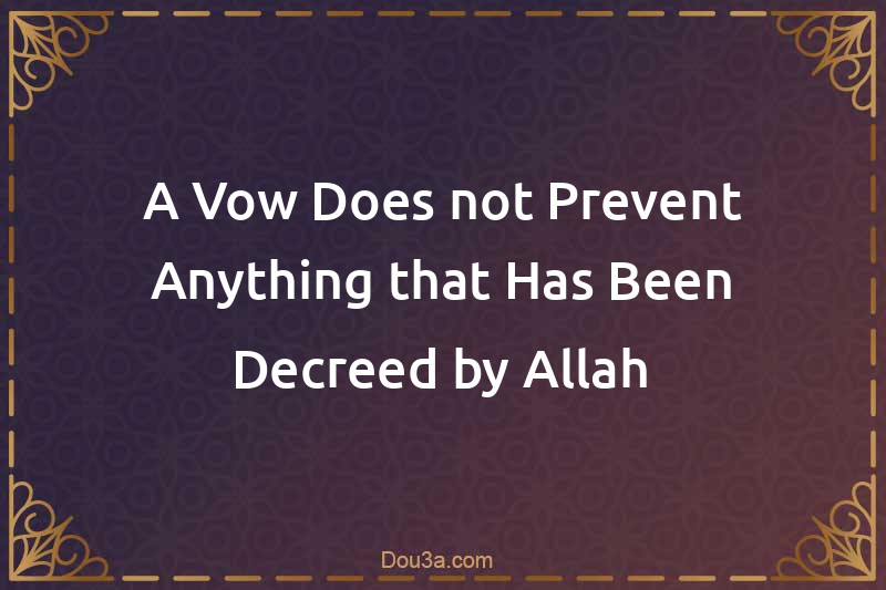 A Vow Does not Prevent Anything that Has Been Decreed by Allah