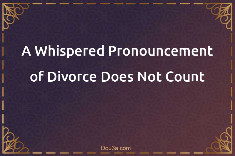 A Whispered Pronouncement of Divorce Does Not Count