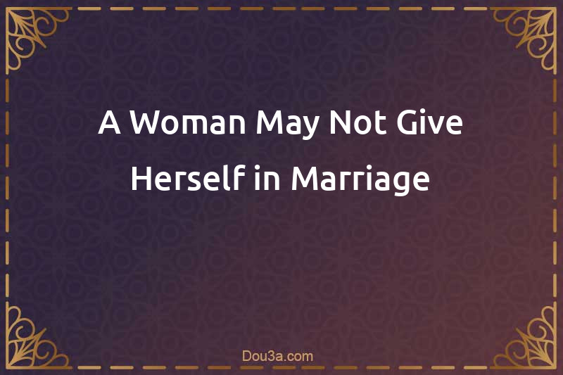 A Woman May Not Give Herself in Marriage