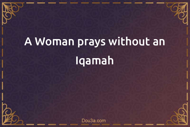 A Woman prays without an Iqamah