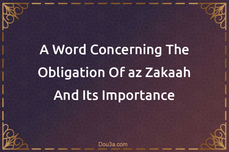A Word Concerning The Obligation Of az-Zakaah And Its Importance