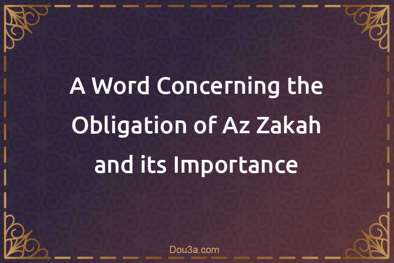 A Word Concerning the Obligation of Az-Zakah and its Importance