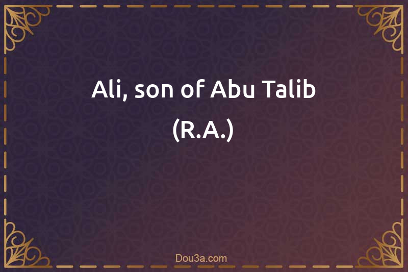 Ali, son of Abu Talib (R.A.)