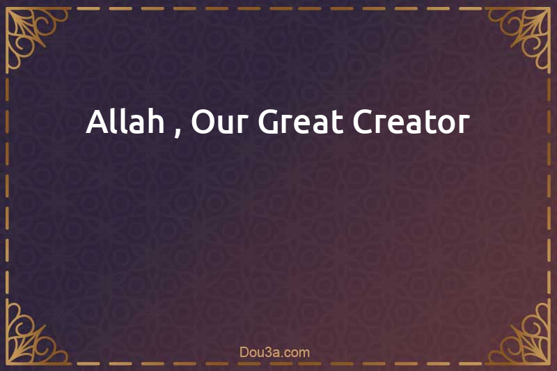 Allah , Our Great Creator 