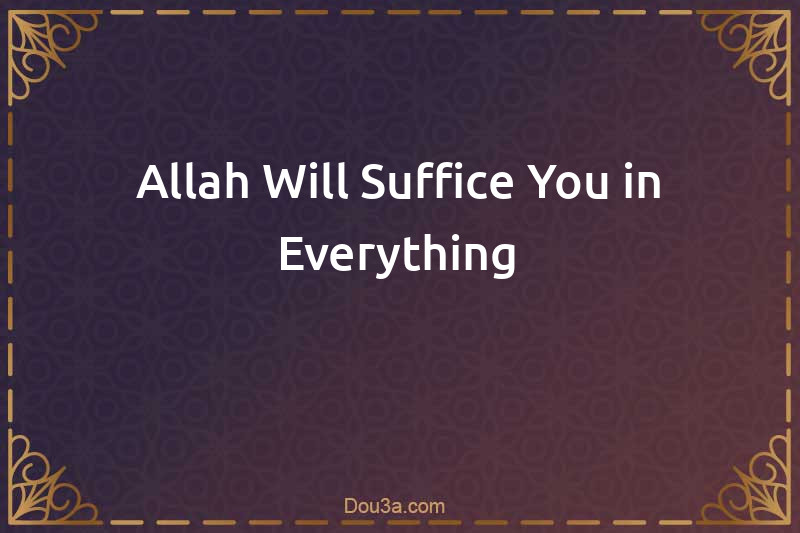 Allah Will Suffice You in Everything