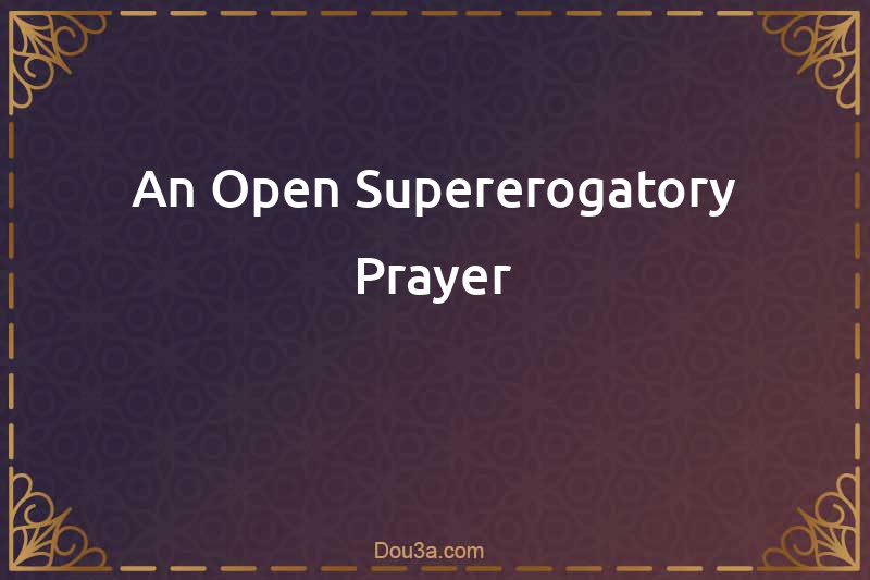 An Open Supererogatory Prayer