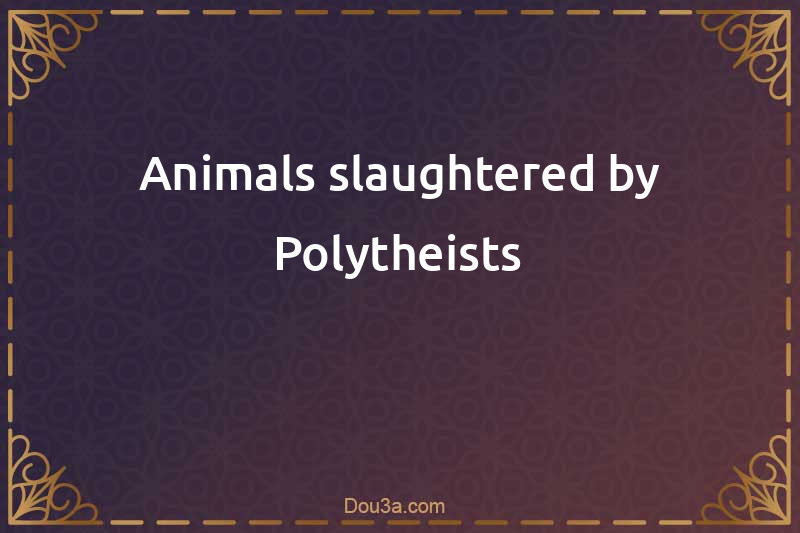 Animals slaughtered by Polytheists