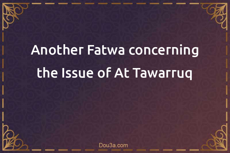 Another Fatwa concerning the Issue of At-Tawarruq