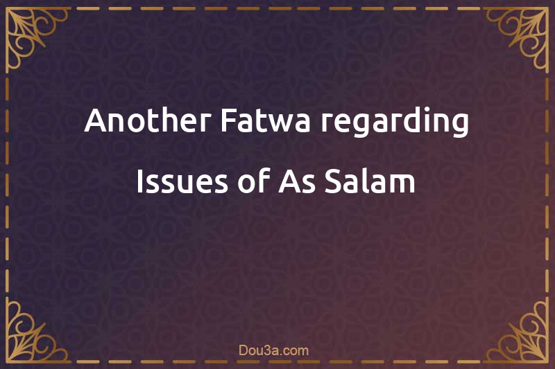 Another Fatwa regarding Issues of As-Salam