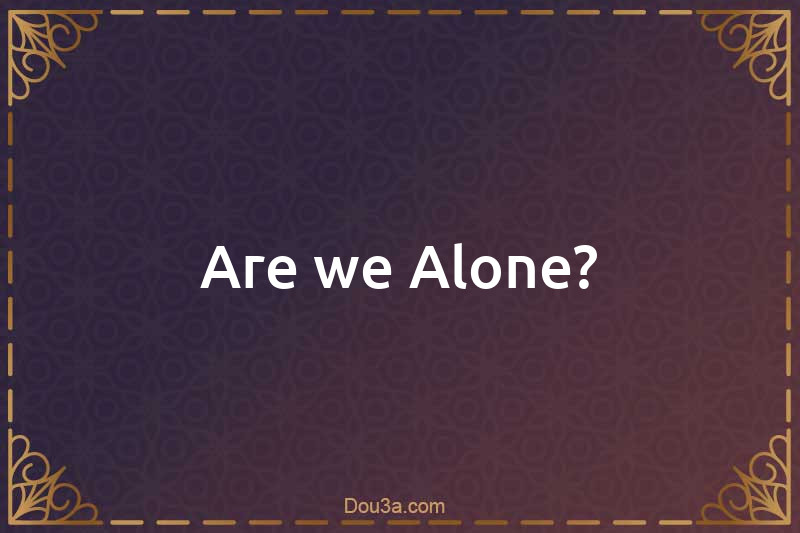 Are we Alone?