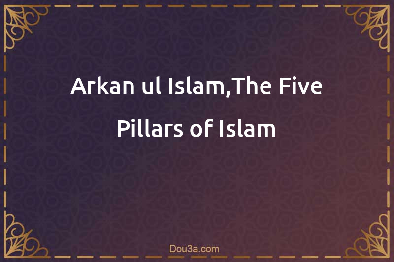 Arkan-ul-Islam,The Five Pillars of Islam
