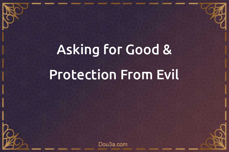Asking for Good & Protection From Evil