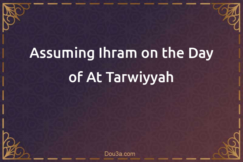 Assuming Ihram on the Day of At-Tarwiyyah