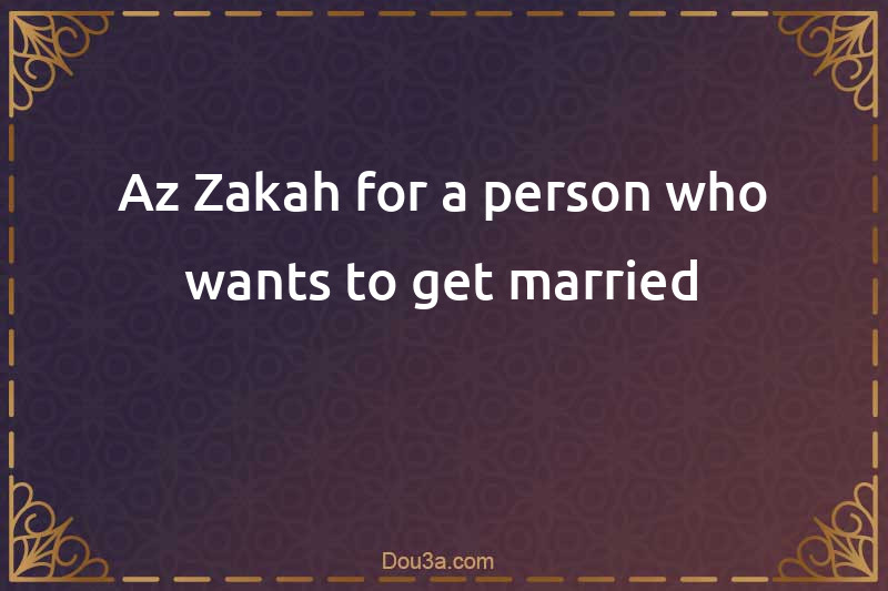 Az-Zakah for a person who wants to get married