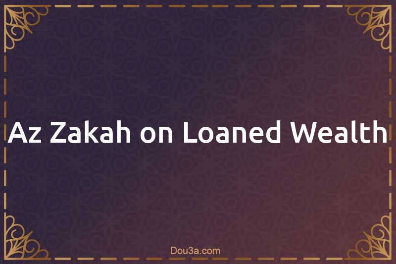 Az-Zakah on Loaned Wealth