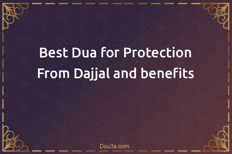 Best Dua for Protection From Dajjal and benefits