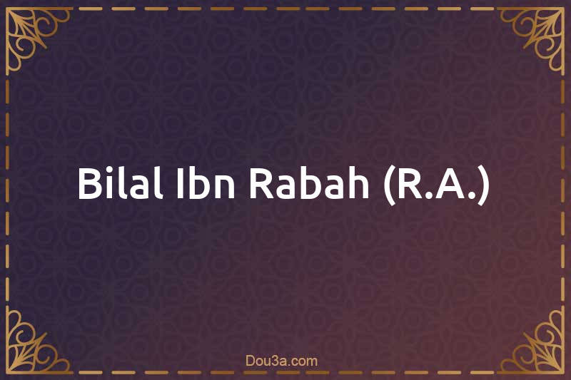 Bilal Ibn Rabah (R.A.)