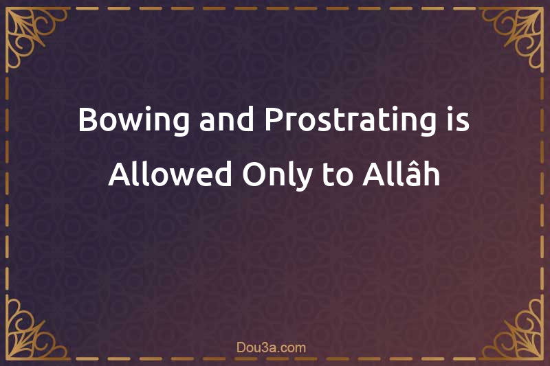 Bowing and Prostrating is Allowed Only to Allâh