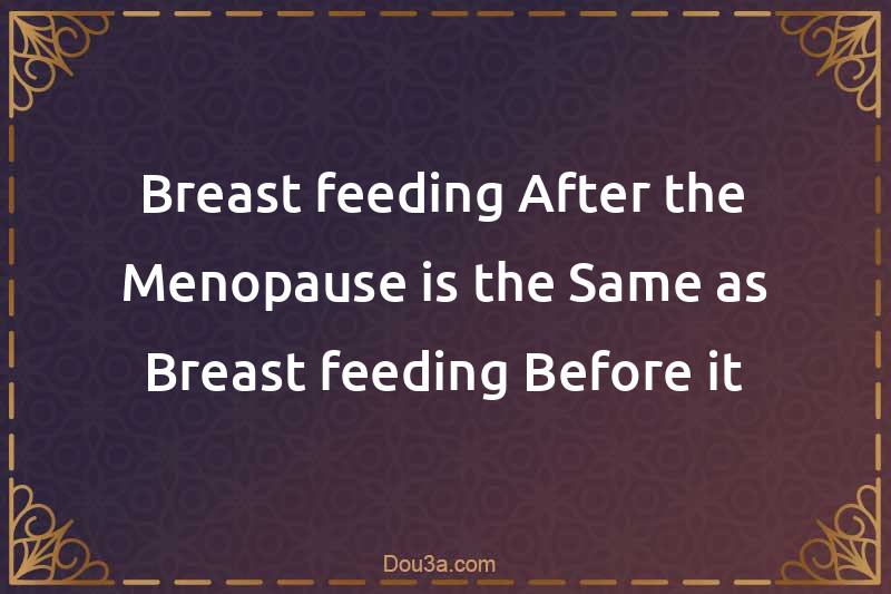 Breast-feeding After the Menopause is the Same as Breast-feeding Before it