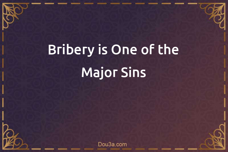 Bribery is One of the Major Sins
