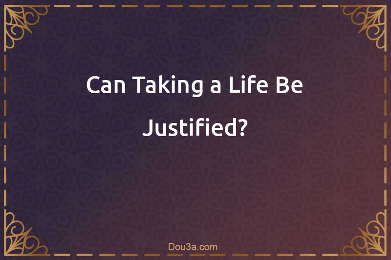 Can Taking a Life Be Justified?