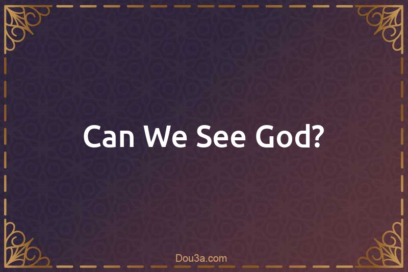 Can We See God?