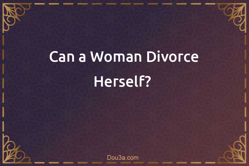 Can a Woman Divorce Herself? 