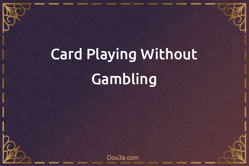 Card Playing Without Gambling