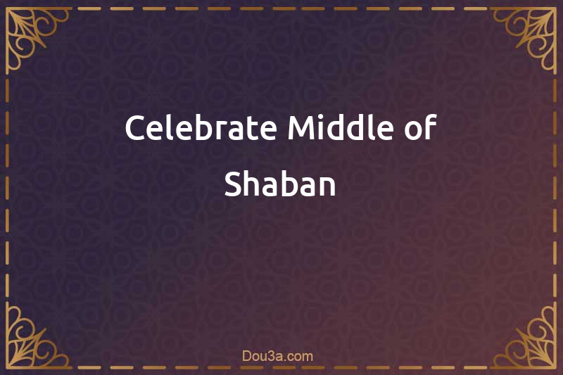 Celebrate Middle of Shaban