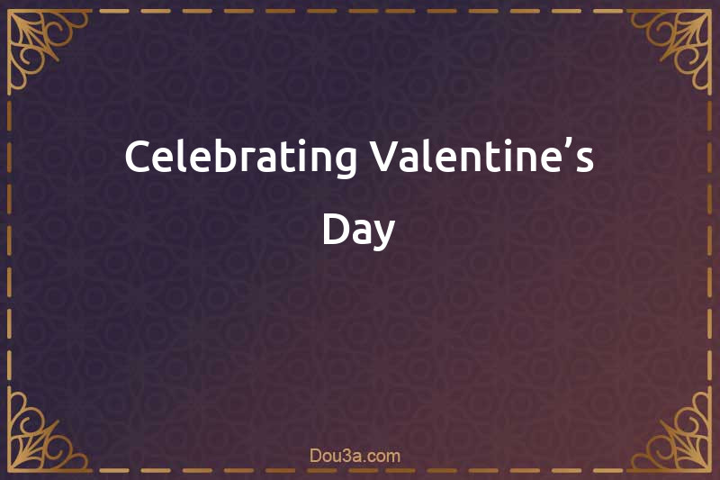 Celebrating Valentine’s Day