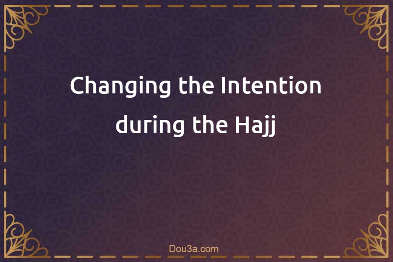 Changing the Intention during the Hajj