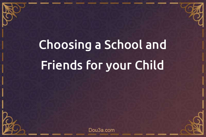 Choosing a School and Friends for your Child