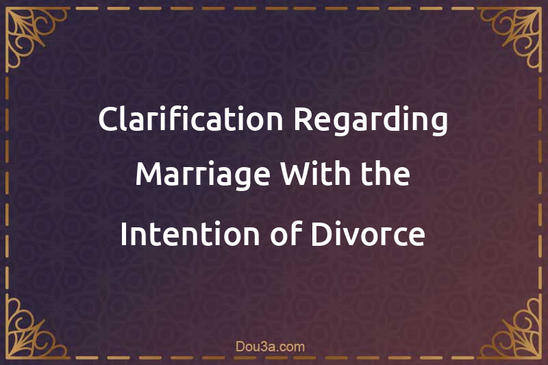 Clarification Regarding Marriage With the Intention of Divorce