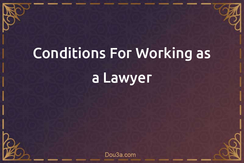 Conditions For Working as a Lawyer