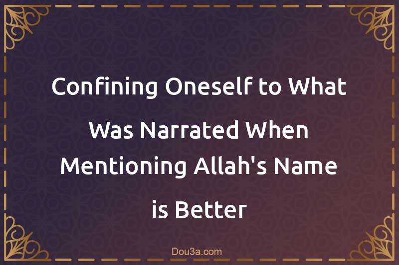 Confining Oneself to What Was Narrated When Mentioning Allah's Name is Better