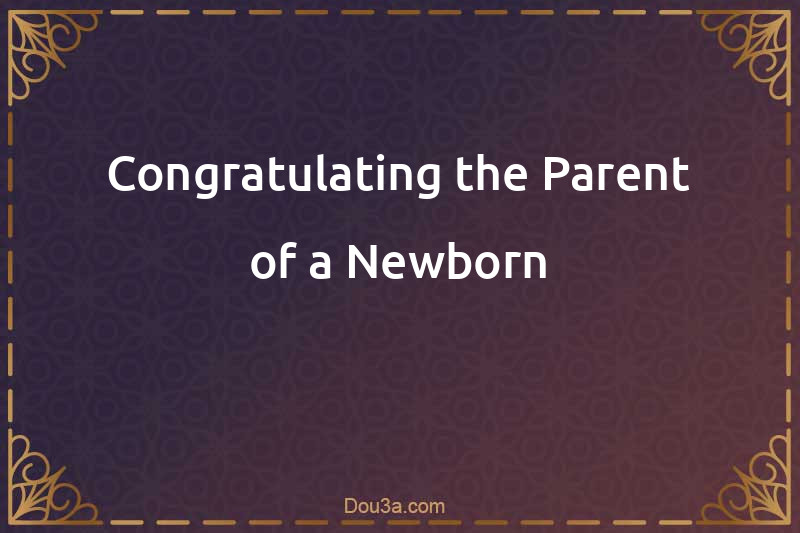 Congratulating the Parent of a Newborn