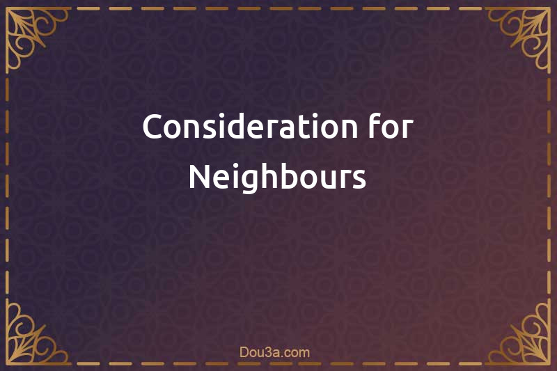 Consideration for Neighbours