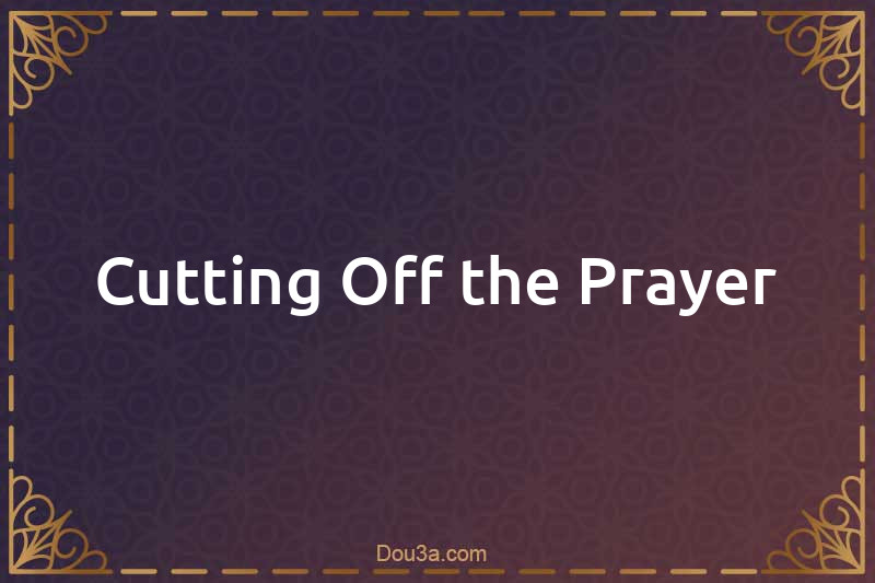 Cutting Off the Prayer