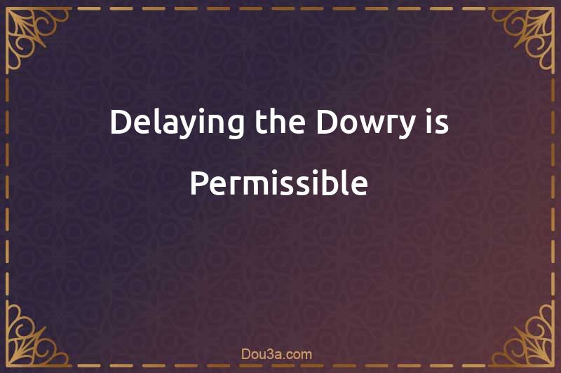 Delaying the Dowry is Permissible