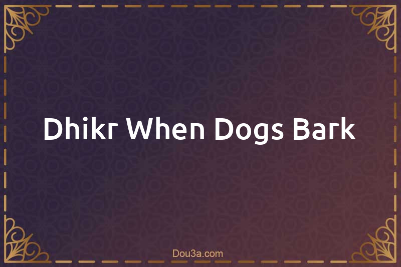 Dhikr When Dogs Bark